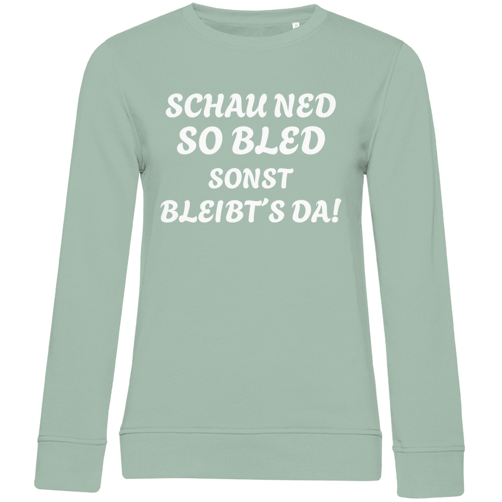 Damen Premium Bio Sweatshirt Schau ned so bled, sonst bleibts da - weiß