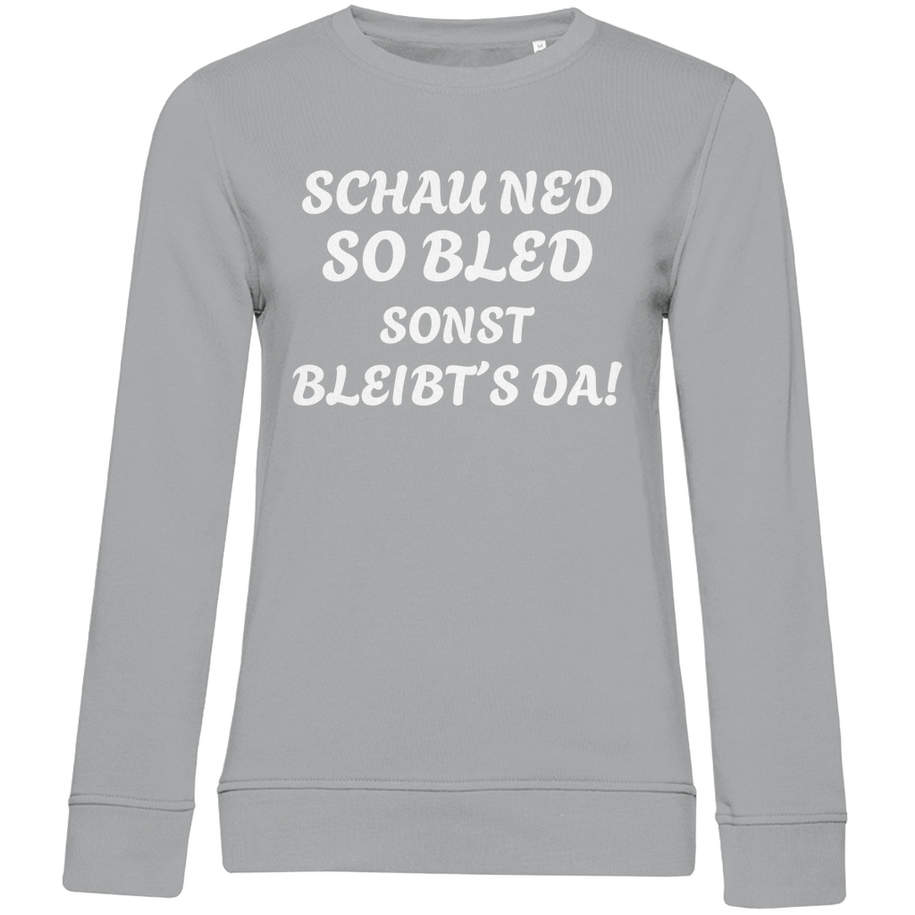Damen Premium Bio Sweatshirt Schau ned so bled, sonst bleibts da - weiß