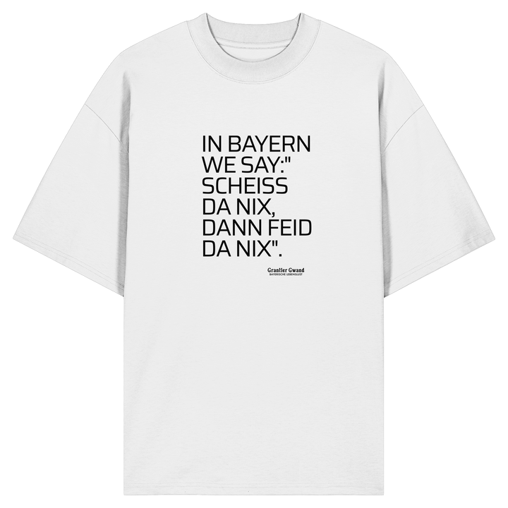 Weißes Oversize Shirt mit schwarzem Schriftzug "In Bayern we say: Scheiß da nix, dann feid da nix" im minimalistischen bayerischen Streetwear-Design von Grantler Gwand.